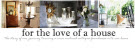 for the love of a house
